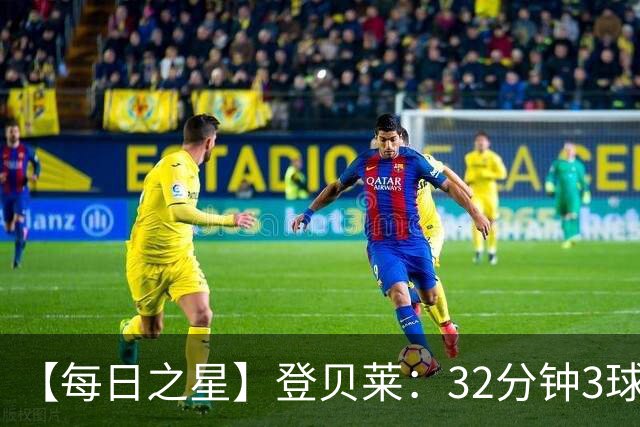 【每日之星】登贝莱：32分钟3球封神 用闪电帽子戏法让批评者闭嘴