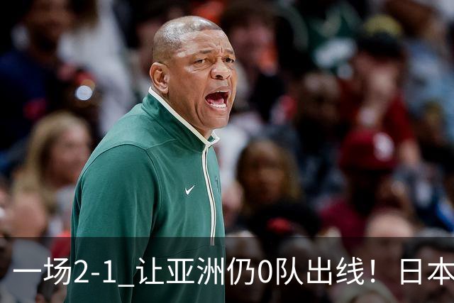 一场2-1 让亚洲仍0队出线！日本进退两难：放水不遇巴西 也要碰法国