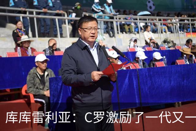 库库雷利亚：C罗激励了一代又一代的年轻人，和他对阵是一种荣幸